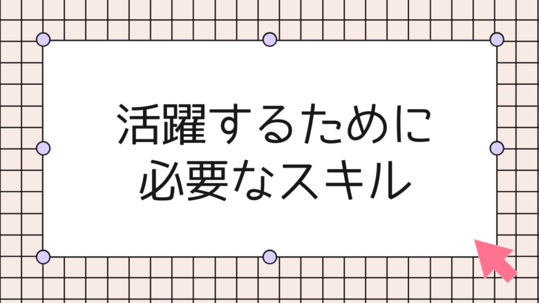 活躍するために必要なスキル